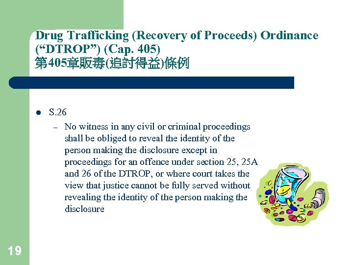 Drug Trafficking (Recovery of Proceeds) Ordinance (“DTROP”) (Cap. 405) 第 405章販毒(追討得益)條例 l 19 S.