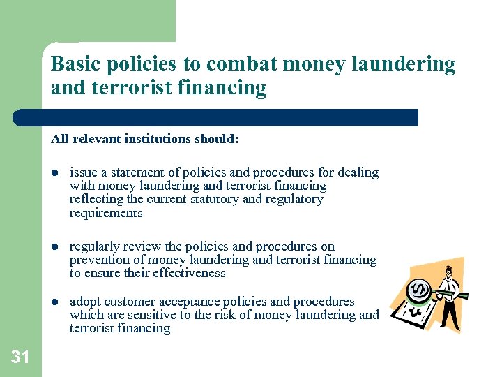 Basic policies to combat money laundering and terrorist financing All relevant institutions should: l