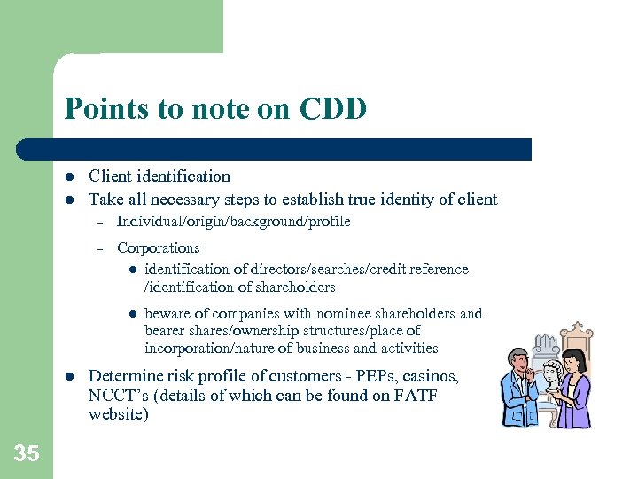 Points to note on CDD l l Client identification Take all necessary steps to