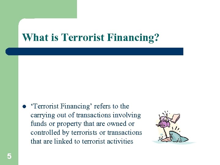 What is Terrorist Financing? l 5 ‘Terrorist Financing’ refers to the carrying out of