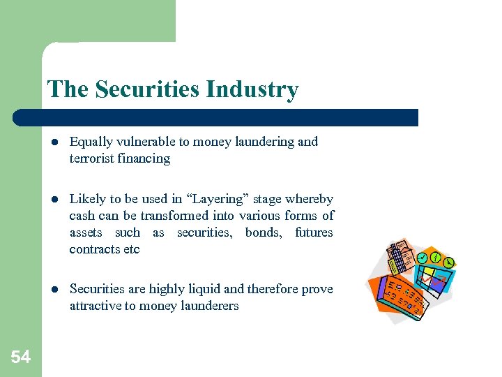 The Securities Industry l l Likely to be used in “Layering” stage whereby cash