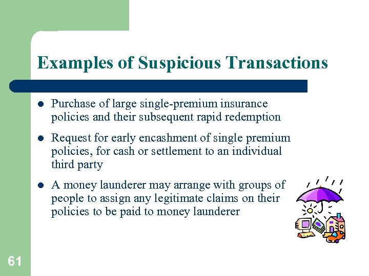 Examples of Suspicious Transactions l l Request for early encashment of single premium policies,
