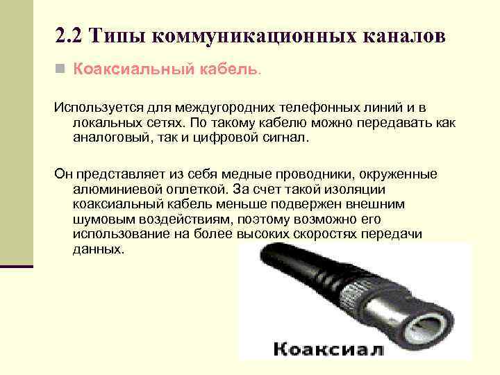 2. 2 Типы коммуникационных каналов n Коаксиальный кабель. Используется для междугородних телефонных линий и