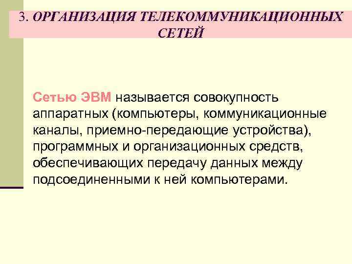 3. ОРГАНИЗАЦИЯ ТЕЛЕКОММУНИКАЦИОННЫХ СЕТЕЙ Сетью ЭВМ называется совокупность аппаратных (компьютеры, коммуникационные каналы, приемно-передающие устройства),