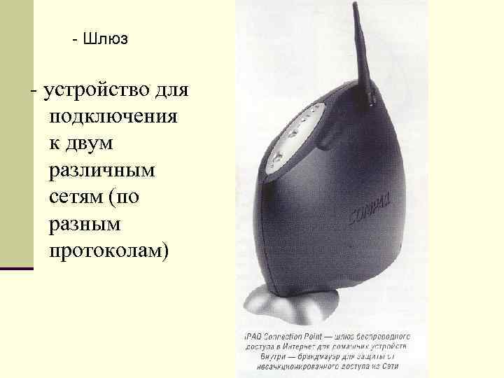 - Шлюз - устройство для подключения к двум различным сетям (по разным протоколам) 