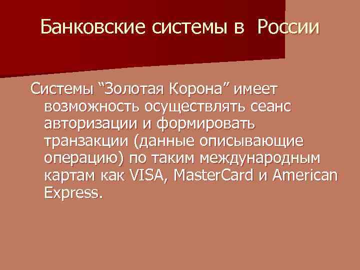 Банковские системы в России Системы “Золотая Корона” имеет возможность осуществлять сеанс авторизации и формировать