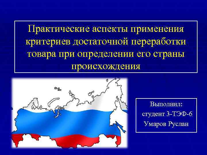 Практические аспекты применения критериев достаточной переработки товара при определении его страны происхождения Выполнил: студент