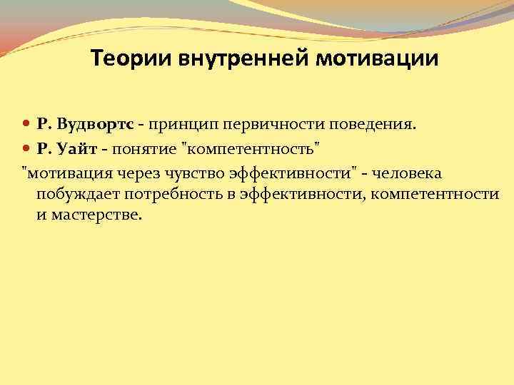 Теории внутренней мотивации Р. Вудвортс - принцип первичности поведения. Р. Уайт - понятие "компетентность"