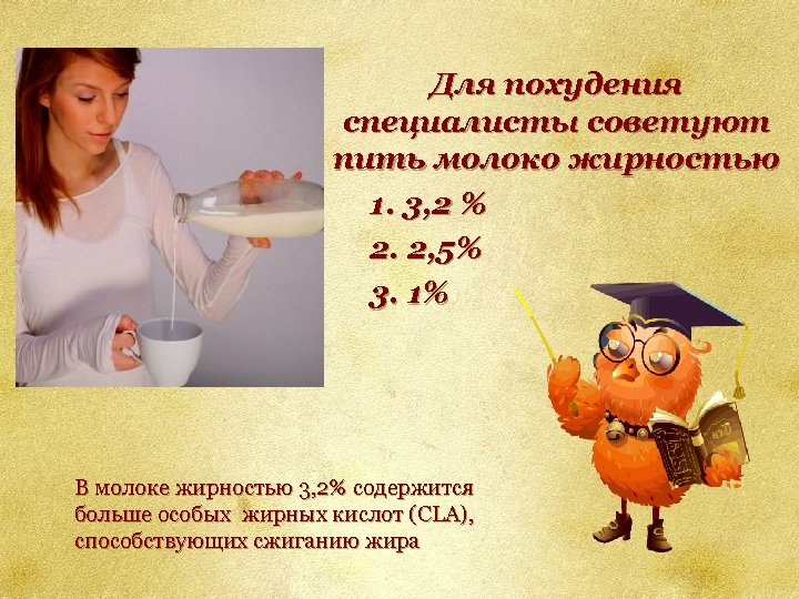 Для похудения специалисты советуют пить молоко жирностью 1. 3, 2 % 2. 2, 5%