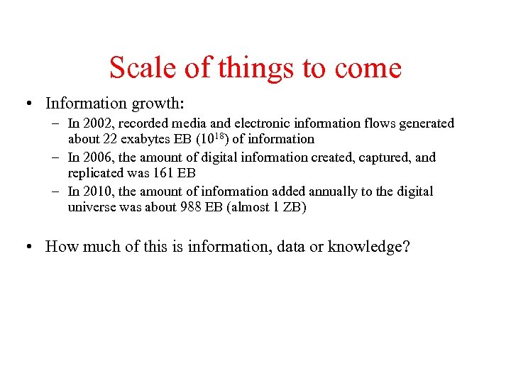 Scale of things to come • Information growth: – In 2002, recorded media and