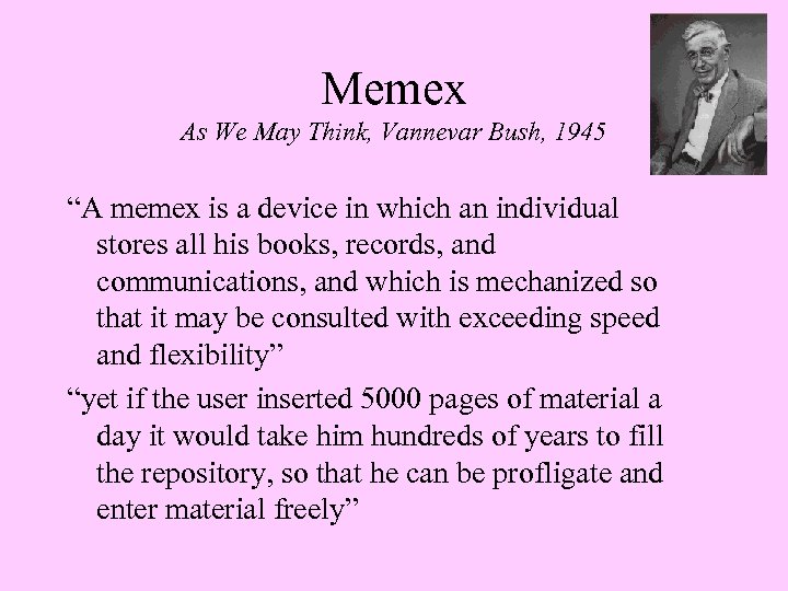Memex As We May Think, Vannevar Bush, 1945 “A memex is a device in
