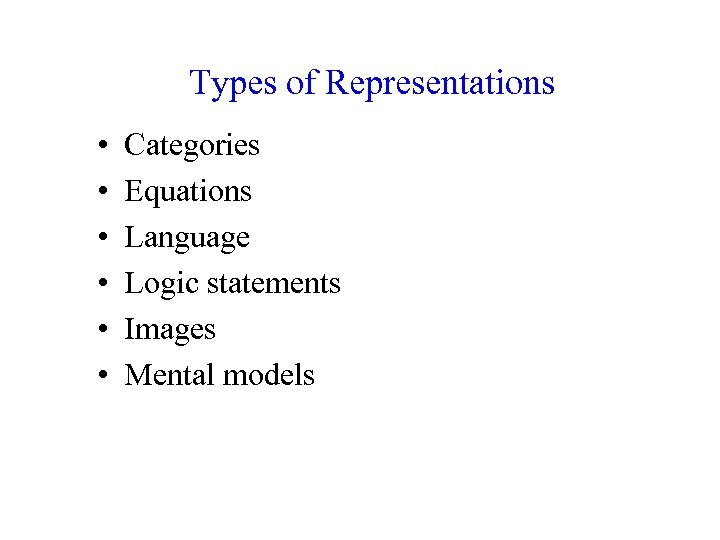 Types of Representations • • • Categories Equations Language Logic statements Images Mental models