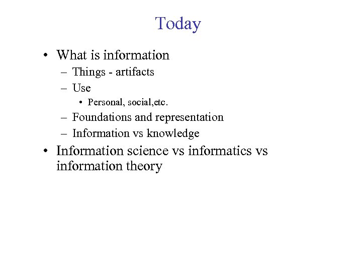 Today • What is information – Things - artifacts – Use • Personal, social,