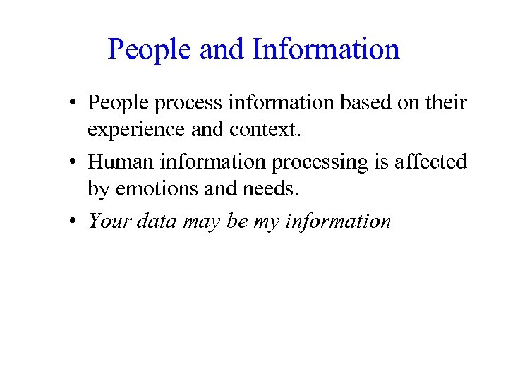 People and Information • People process information based on their experience and context. •