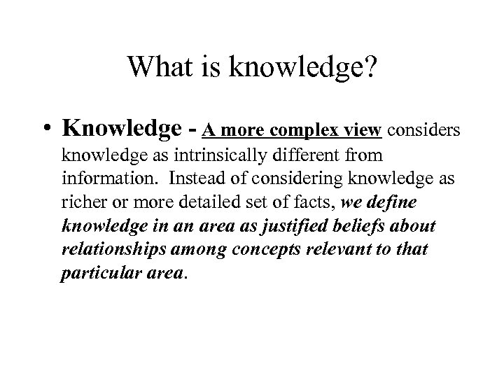 What is knowledge? • Knowledge - A more complex view considers knowledge as intrinsically