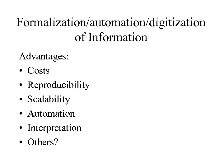 Formalization/automation/digitization of Information Advantages: • Costs • Reproducibility • Scalability • Automation • Interpretation