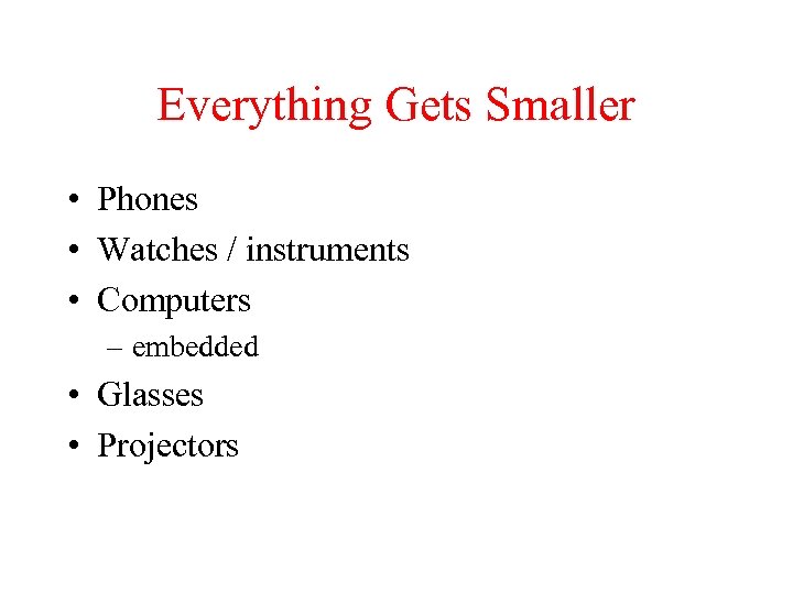 Everything Gets Smaller • Phones • Watches / instruments • Computers – embedded •