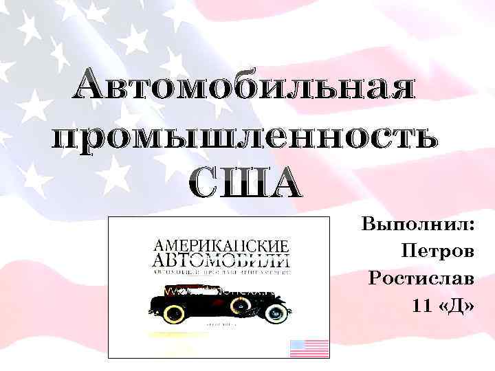 Автомобильная промышленность США Выполнил: Петров Ростислав 11 «Д» 