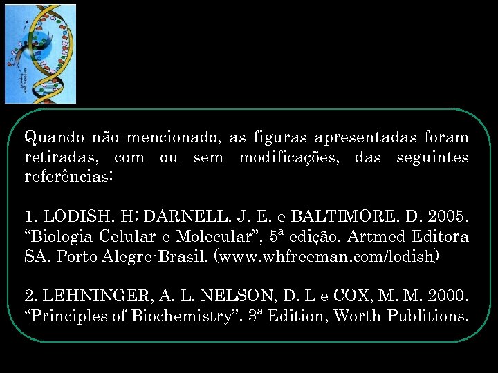 Quando não mencionado, as figuras apresentadas foram retiradas, com ou sem modificações, das seguintes