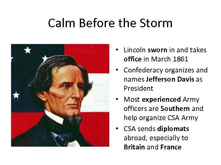 Calm Before the Storm • Lincoln sworn in and takes office in March 1861