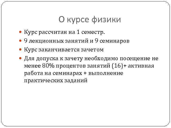 О курсе физики Курс рассчитан на 1 семестр. 9 лекционных занятий и 9 семинаров