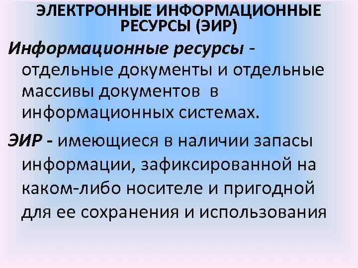 ЭЛЕКТРОННЫЕ ИНФОРМАЦИОННЫЕ РЕСУРСЫ (ЭИР) Информационные ресурсы - отдельные документы и отдельные массивы документов в