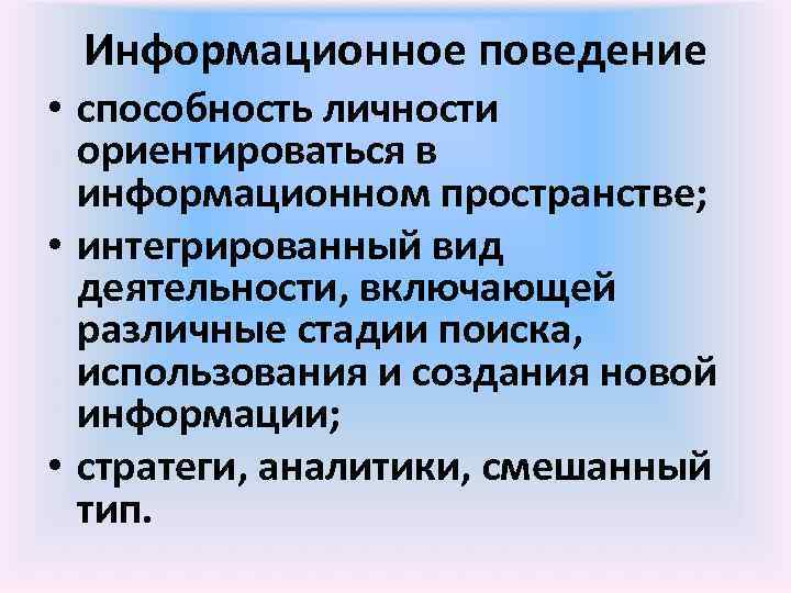 Информационное поведение • способность личности ориентироваться в информационном пространстве; • интегрированный вид деятельности, включающей