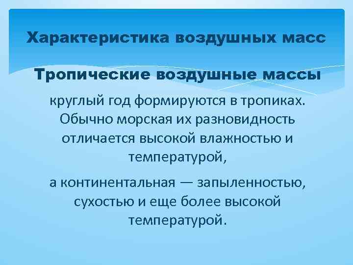 Характеристика воздушных масс Тропические воздушные массы круглый год формируются в тропиках. Обычно морская их