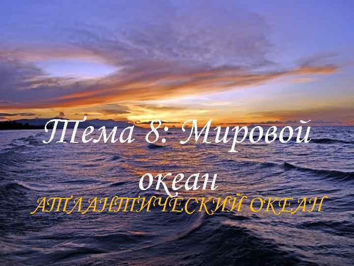 Тема 8: Мировой океан АТЛАНТИЧЕСКИЙ ОКЕАН 