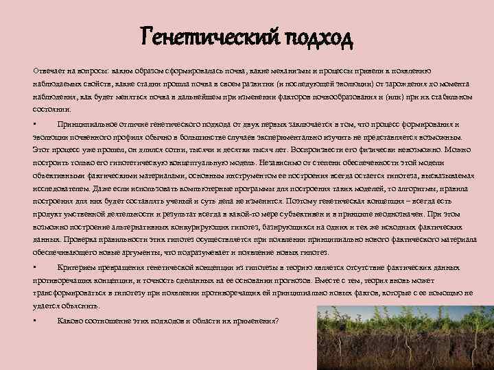 Генетический подход Отвечает на вопросы: каким образом сформировалась почва, какие механизмы и процессы привели