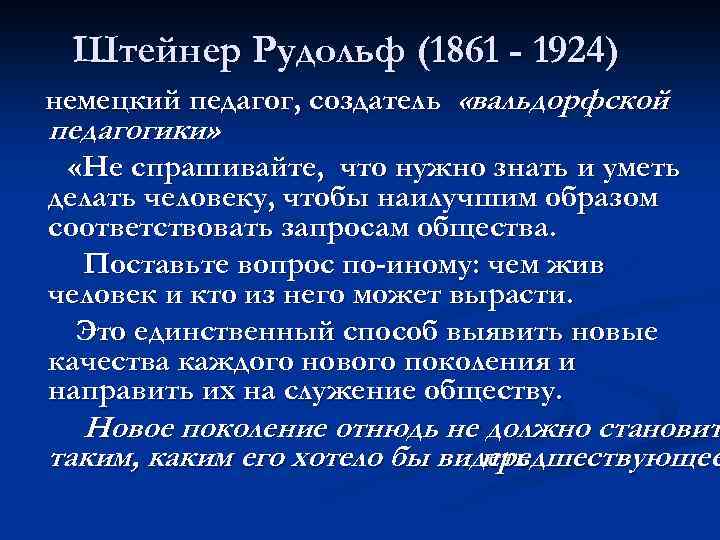 Штейнер Рудольф (1861 - 1924) немецкий педагог, создатель «вальдорфской педагогики» . «Не спрашивайте, что