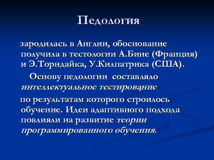 Педология зародилась в Англии, обоснование получила в тестологии А. Бине (Франция) и Э. Торндайка,