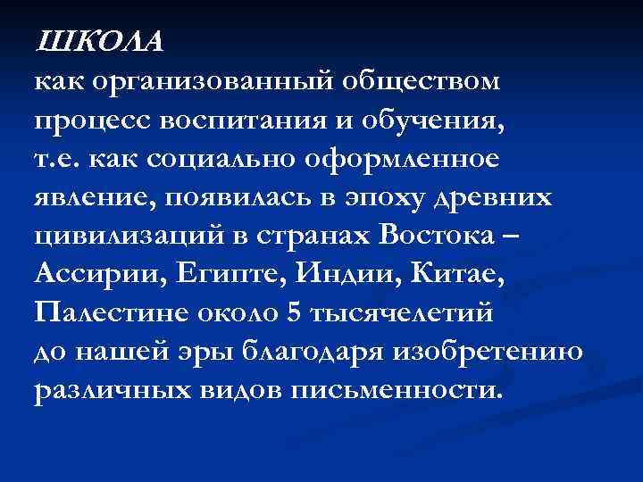 ШКОЛА как организованный обществом процесс воспитания и обучения, т. е. как социально оформленное явление,