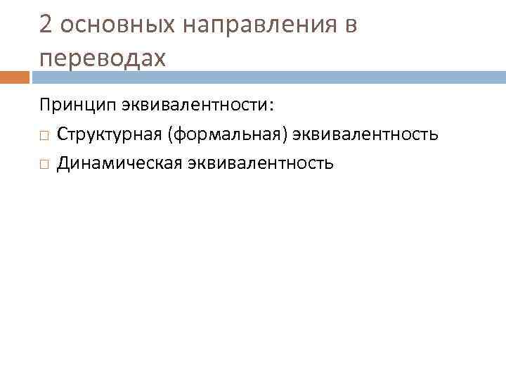 2 основных направления в переводах Принцип эквивалентности: Структурная (формальная) эквивалентность Динамическая эквивалентность 