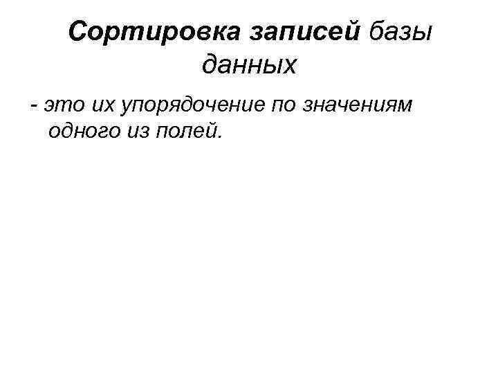 Сортировка записей базы данных - это их упорядочение по значениям одного из полей. 