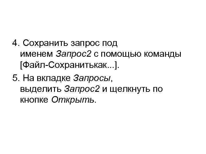 4. Сохранить запрос под именем Запрос2 с помощью команды [Файл-Сохранитькак. . . ]. 5.