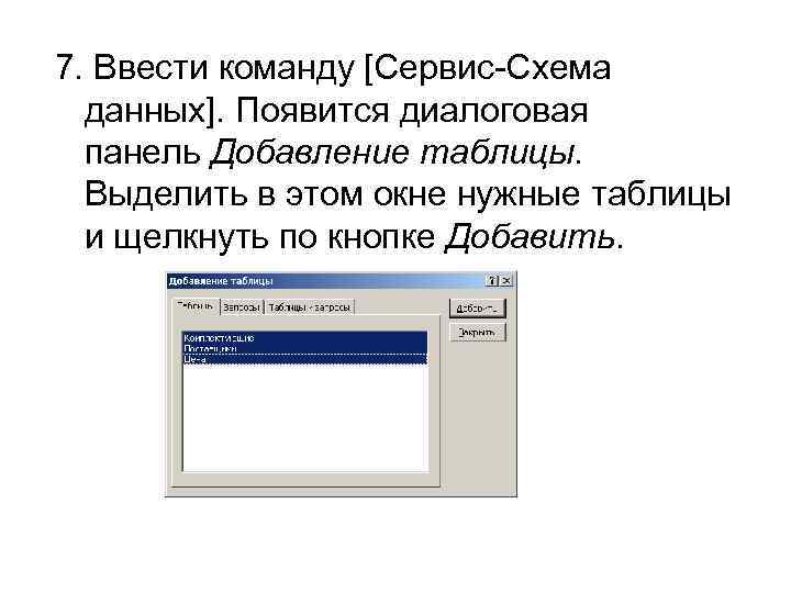 7. Ввести команду [Сервис-Схема данных]. Появится диалоговая панель Добавление таблицы. Выделить в этом окне