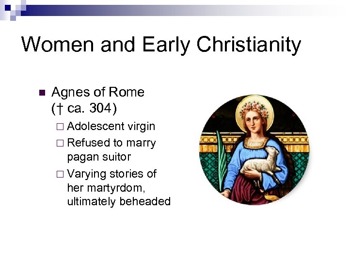 Women and Early Christianity n Agnes of Rome († ca. 304) ¨ Adolescent virgin
