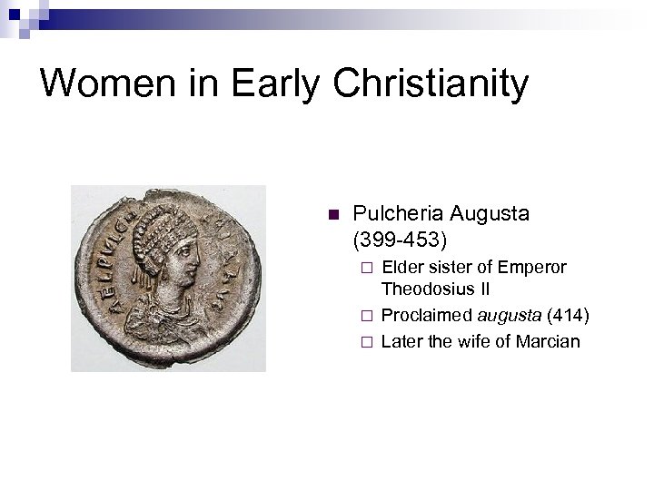 Women in Early Christianity n Pulcheria Augusta (399 -453) Elder sister of Emperor Theodosius