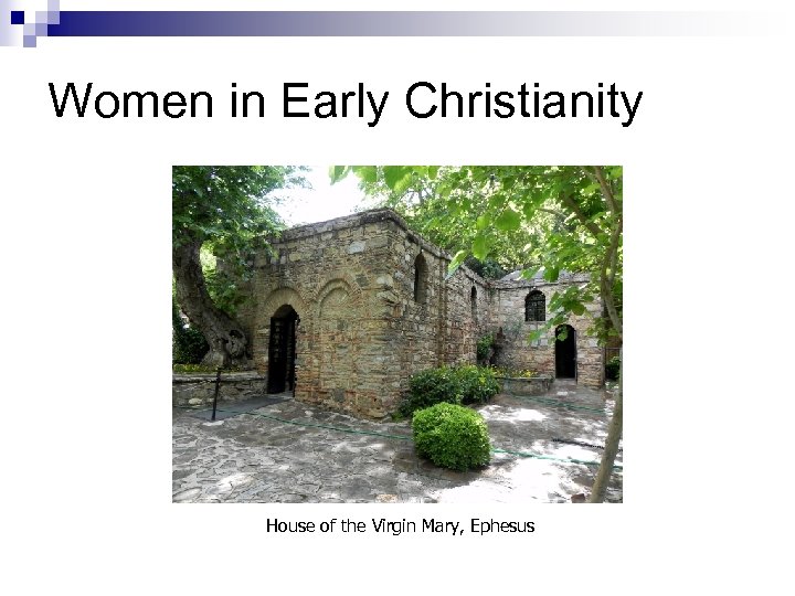 Women in Early Christianity House of the Virgin Mary, Ephesus 