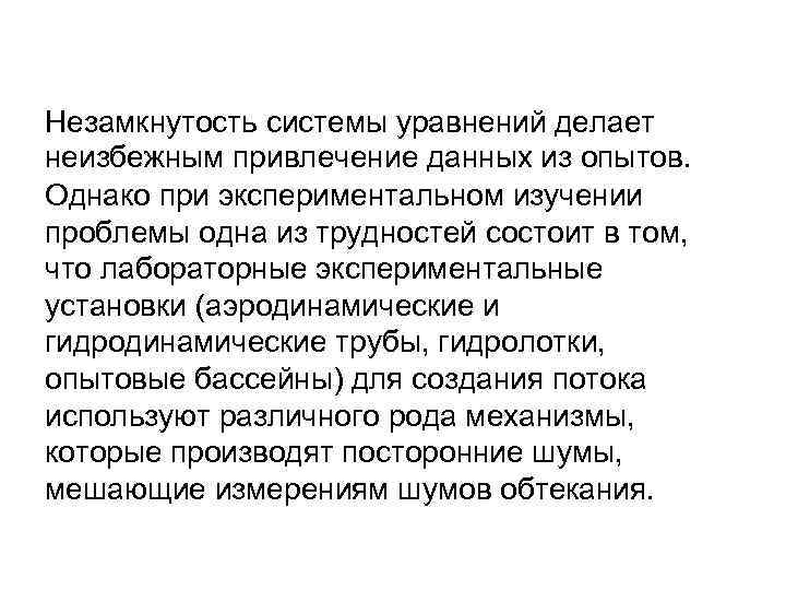 Незамкнутость системы уравнений делает неизбежным привлечение данных из опытов. Однако при экспериментальном изучении проблемы