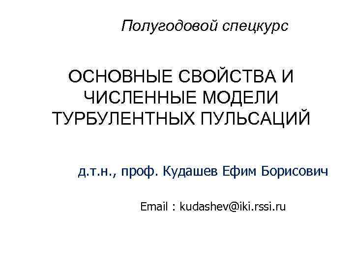 Полугодовой спецкурс ОСНОВНЫЕ СВОЙСТВА И ЧИСЛЕННЫЕ МОДЕЛИ ТУРБУЛЕНТНЫХ ПУЛЬСАЦИЙ д. т. н. , проф.