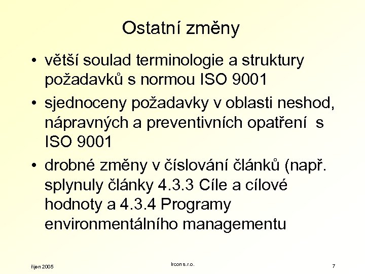 Ostatní změny • větší soulad terminologie a struktury požadavků s normou ISO 9001 •