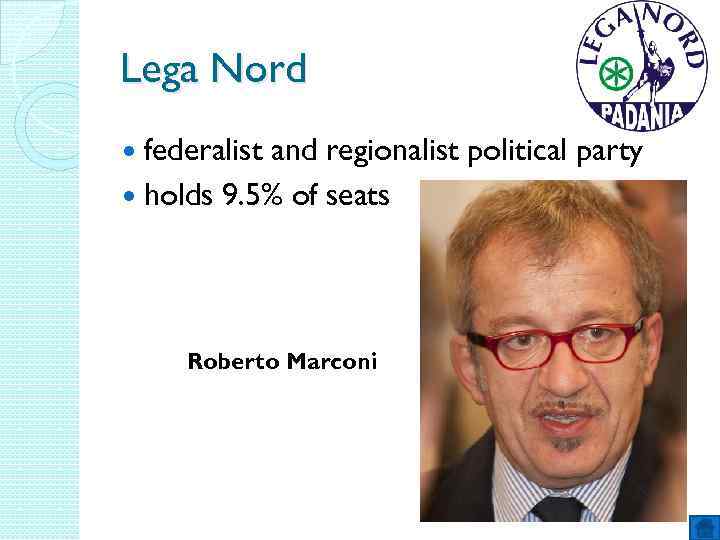 Lega Nord federalist and regionalist political party holds 9. 5% of seats Roberto Marconi