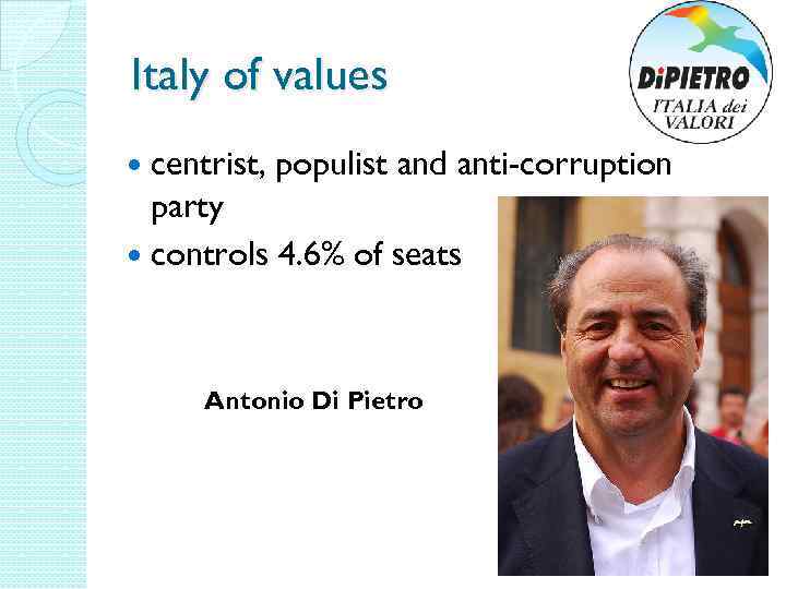 Italy of values centrist, populist and anti-corruption party controls 4. 6% of seats Antonio