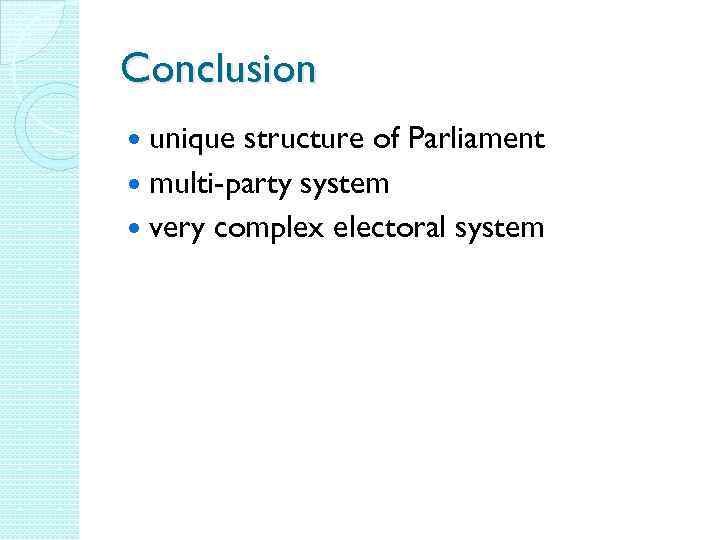 Conclusion unique structure of Parliament multi-party system very complex electoral system 
