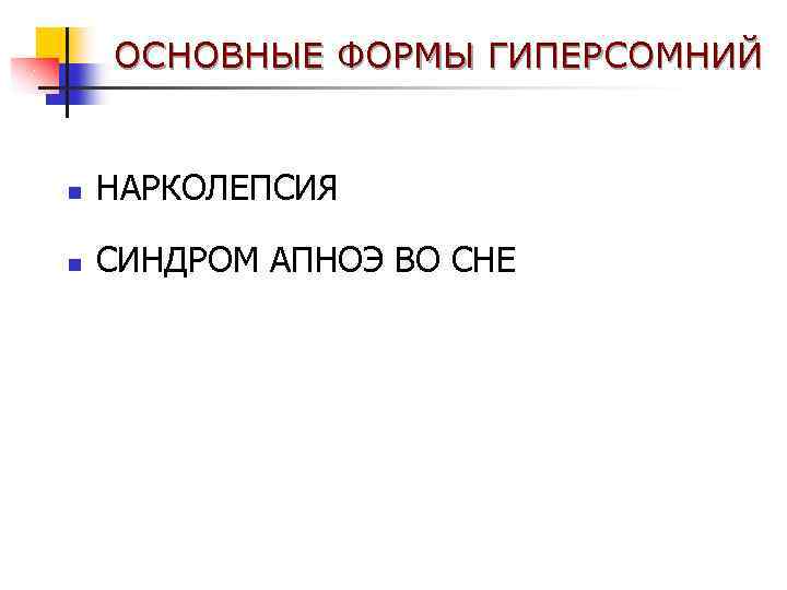 ОСНОВНЫЕ ФОРМЫ ГИПЕРСОМНИЙ n НАРКОЛЕПСИЯ n СИНДРОМ АПНОЭ ВО СНЕ 