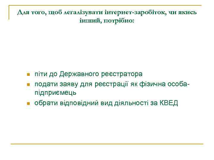 Для того, щоб легалізувати інтернет-заробіток, чи якись інший, потрібно: n n n піти до