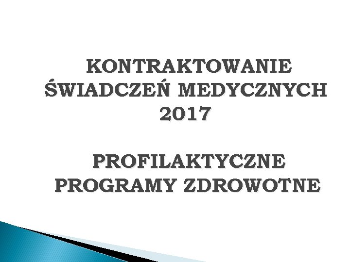 KONTRAKTOWANIE ŚWIADCZEŃ MEDYCZNYCH 2017 PROFILAKTYCZNE PROGRAMY ZDROWOTNE 