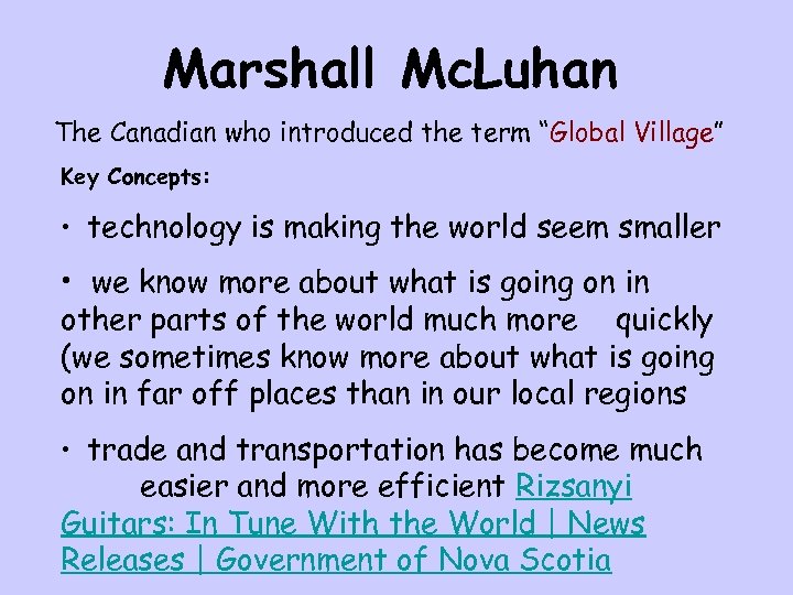 Marshall Mc. Luhan The Canadian who introduced the term “Global Village” Key Concepts: •